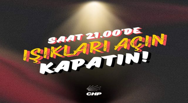 CHP'den Ayağa Kalk Türkiye Çağrısı: Saat 21'de ışıklar kapanıp açılacak